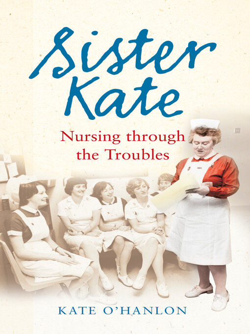Title details for Sister Kate: Nursing through the Troubles by Kate O'Hanlon - Available